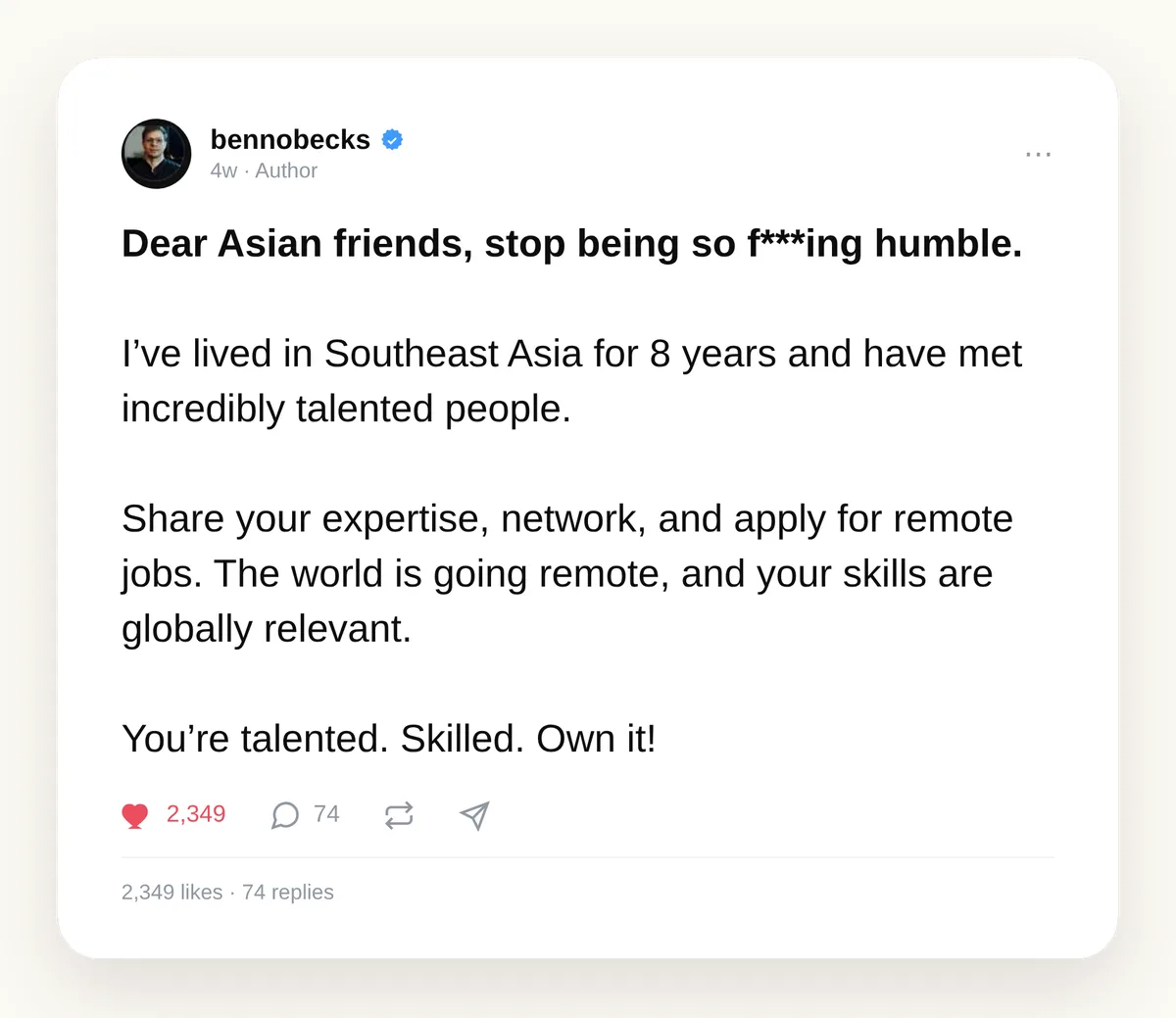 Threads post by Ben Becker — Dear Asian friends, stop being so humble. Share your expertise, network, and apply for remote jobs. You are talented. Own it.
