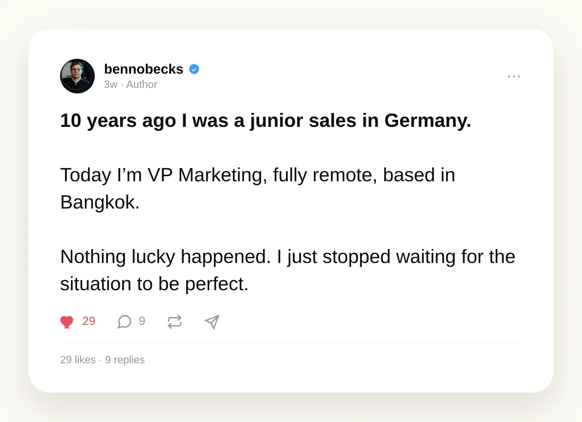Threads post by Ben Becker — 10 years ago I was a junior sales rep in Germany. Today I am VP Marketing, fully remote, based in Bangkok. I just stopped waiting for the situation to be perfect.