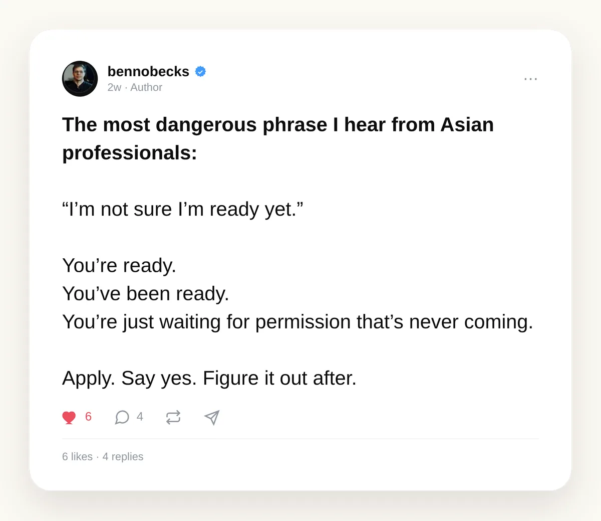 Threads post by Ben Becker — The most dangerous phrase I hear from Asian professionals: I am not sure I am ready yet. You are ready. You have been ready. You are just waiting for permission that is never coming. Apply. Say yes. Figure it out after.